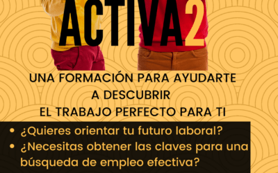 ACTIVA2 | UNA FORMACIÓN PARA AYUDARTE A DESCUBRIR EL TRABAJO PERFECTO PARA TI